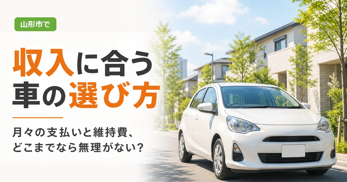 中古車の前で月々の支払いと維持費を考えている人物のイメージと、山形市で収入に合う車の選び方を示す見出し
